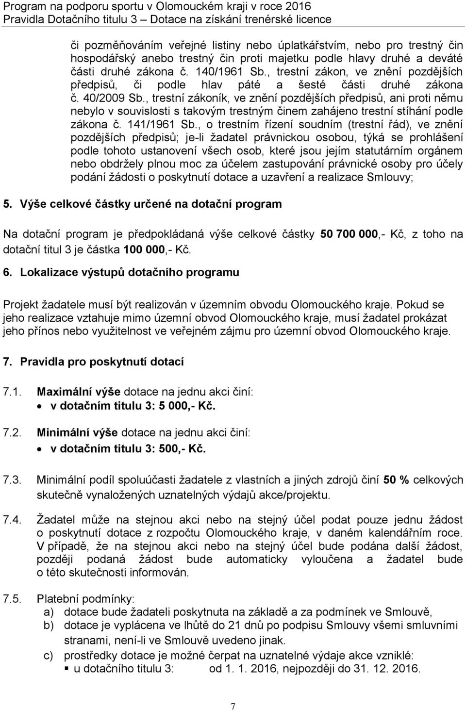 , trestní zákoník, ve znění pozdějších předpisů, ani proti němu nebylo v souvislosti s takovým trestným činem zahájeno trestní stíhání podle zákona č. 141/1961 Sb.