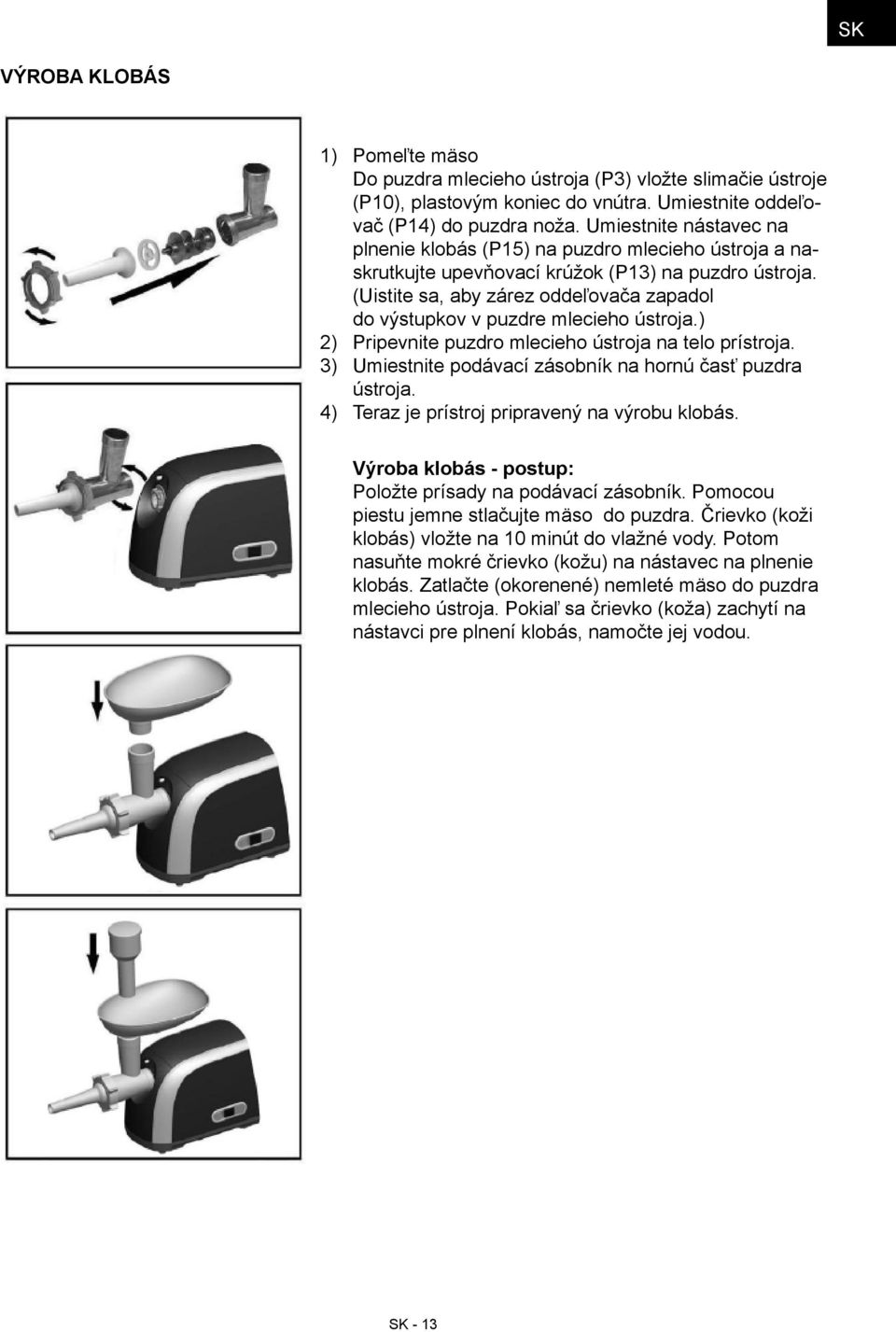 (Uistite sa, aby zárez oddeľovača zapadol do výstupkov v puzdre mlecieho ústroja.) Pripevnite puzdro mlecieho ústroja na telo prístroja. Umiestnite podávací zásobník na hornú časť puzdra ústroja.