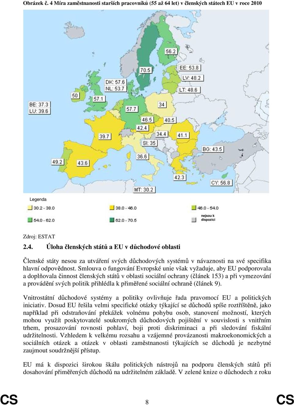 přiměřené sociální ochraně (článek 9). Vnitrostátní důchodové systémy a politiky ovlivňuje řada pravomocí EU a politických iniciativ.