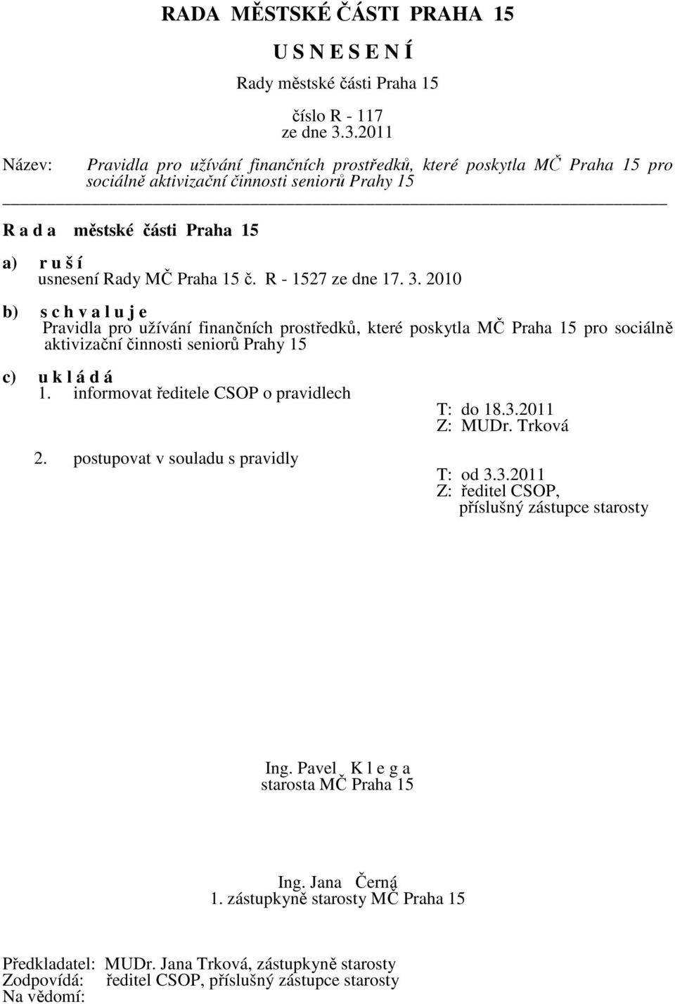 2010 b) s c h v a l u j e Pravidla pro užívání finančních prostředků, které poskytla MČ Praha 15 pro sociálně aktivizační činnosti seniorů Prahy 15 c) u k l á d á 1.