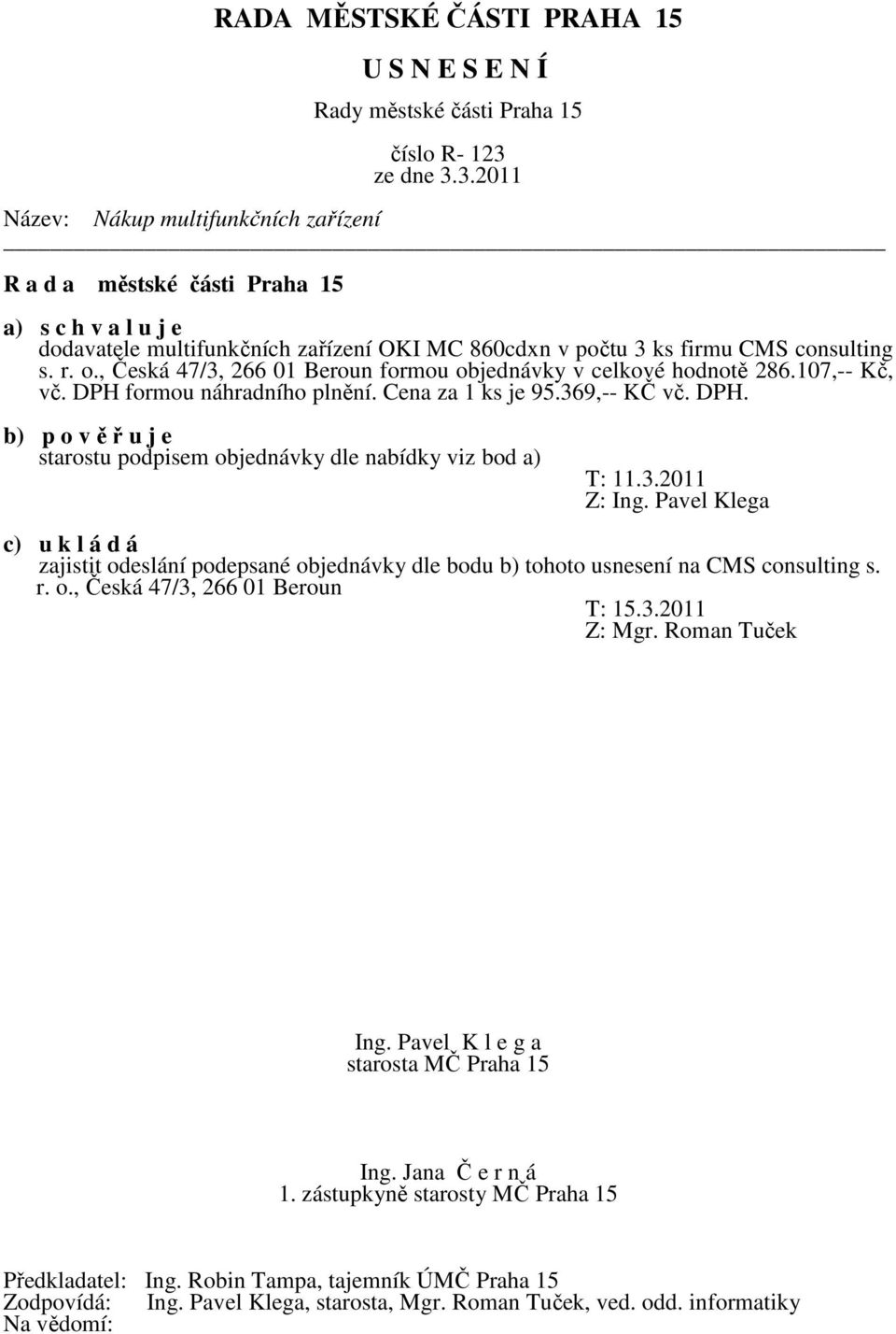 3.2011 Z: Ing. Pavel Klega c) u k l á d á zajistit odeslání podepsané objednávky dle bodu b) tohoto usnesení na CMS consulting s. r. o., Česká 47/3, 266 01 Beroun T: 15.3.2011 Z: Mgr.