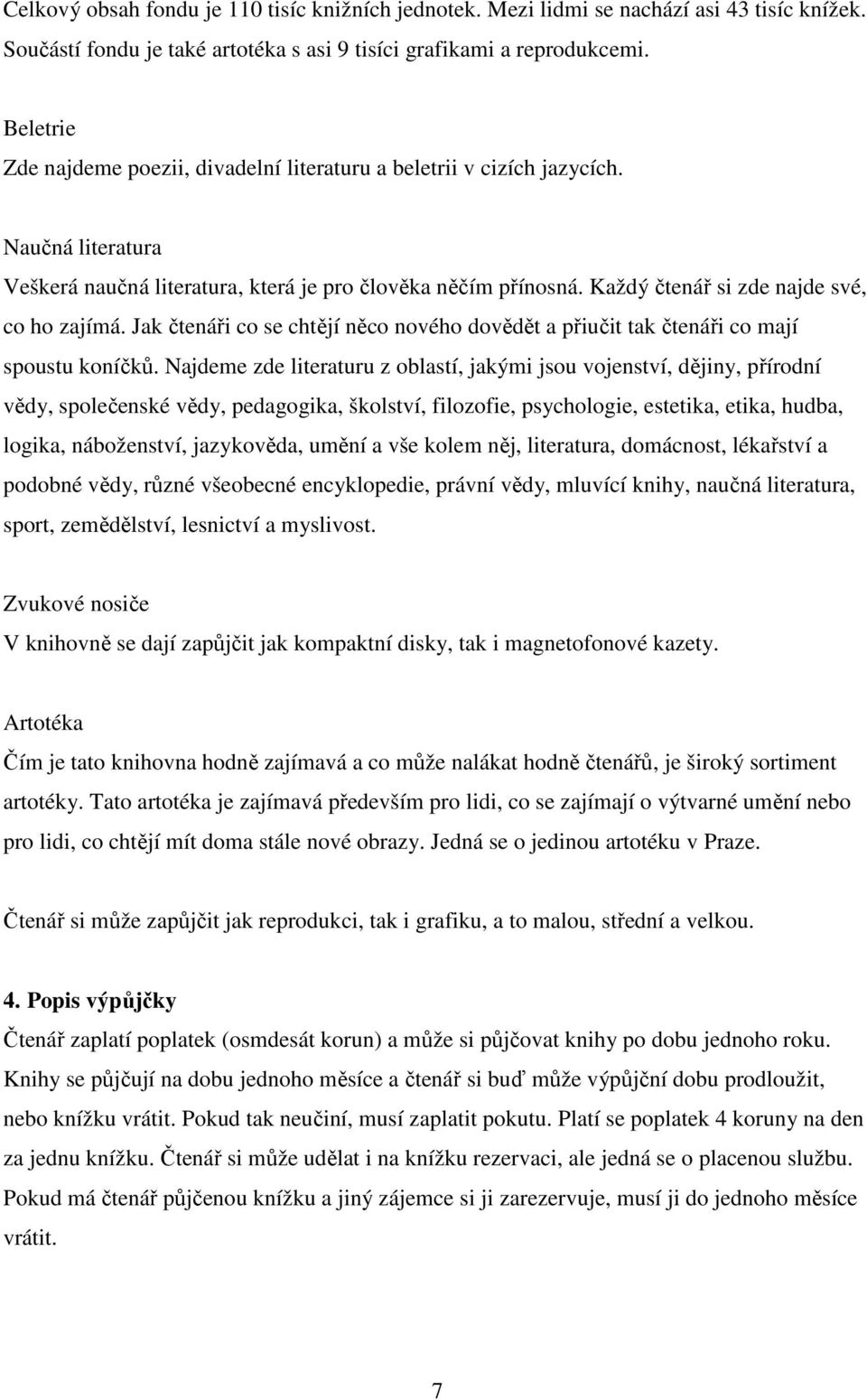 Každý čtenář si zde najde své, co ho zajímá. Jak čtenáři co se chtějí něco nového dovědět a přiučit tak čtenáři co mají spoustu koníčků.