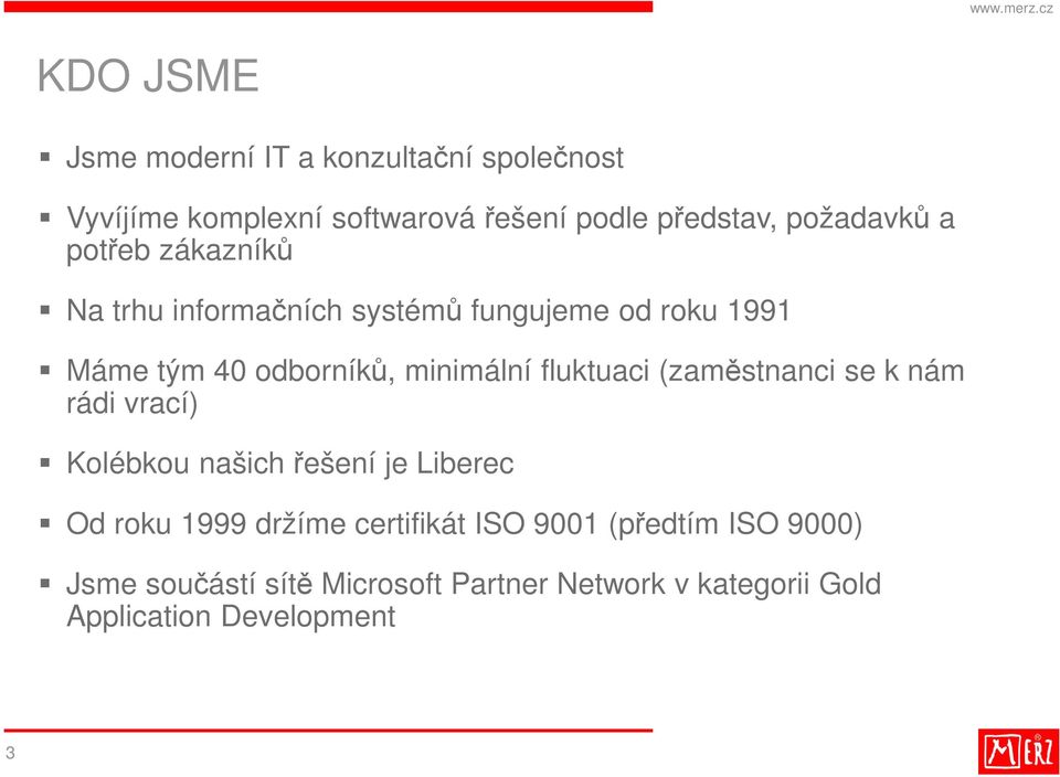 minimální fluktuaci (zaměstnanci se k nám rádi vrací) Kolébkou našich řešení je Liberec Od roku 1999 držíme