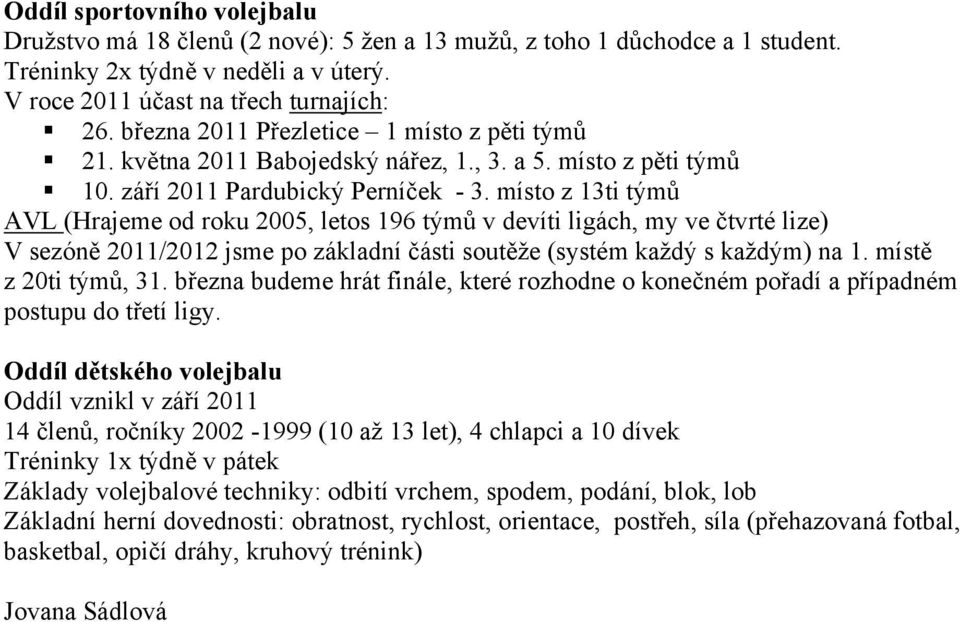 míst z 13ti týmů AVL (Hrajeme d rku 2005, lets 196 týmů v devíti ligách, my ve čtvrté lize) V sezóně 2011/2012 jsme p základní části sutěže (systém každý s každým) na 1. místě z 20ti týmů, 31.