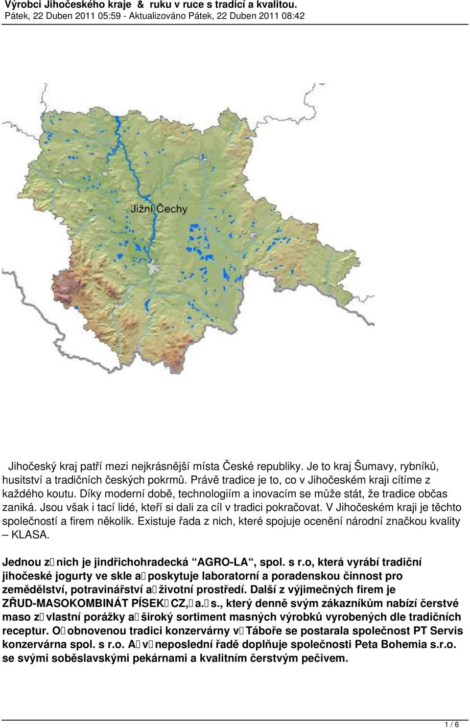 V Jihočeském kraji je těchto společností a firem několik. Existuje řada z nich, které spojuje ocenění národní značkou kvality KLASA. Jednou z nich je jindřichohradecká AGRO-LA, spol. s r.