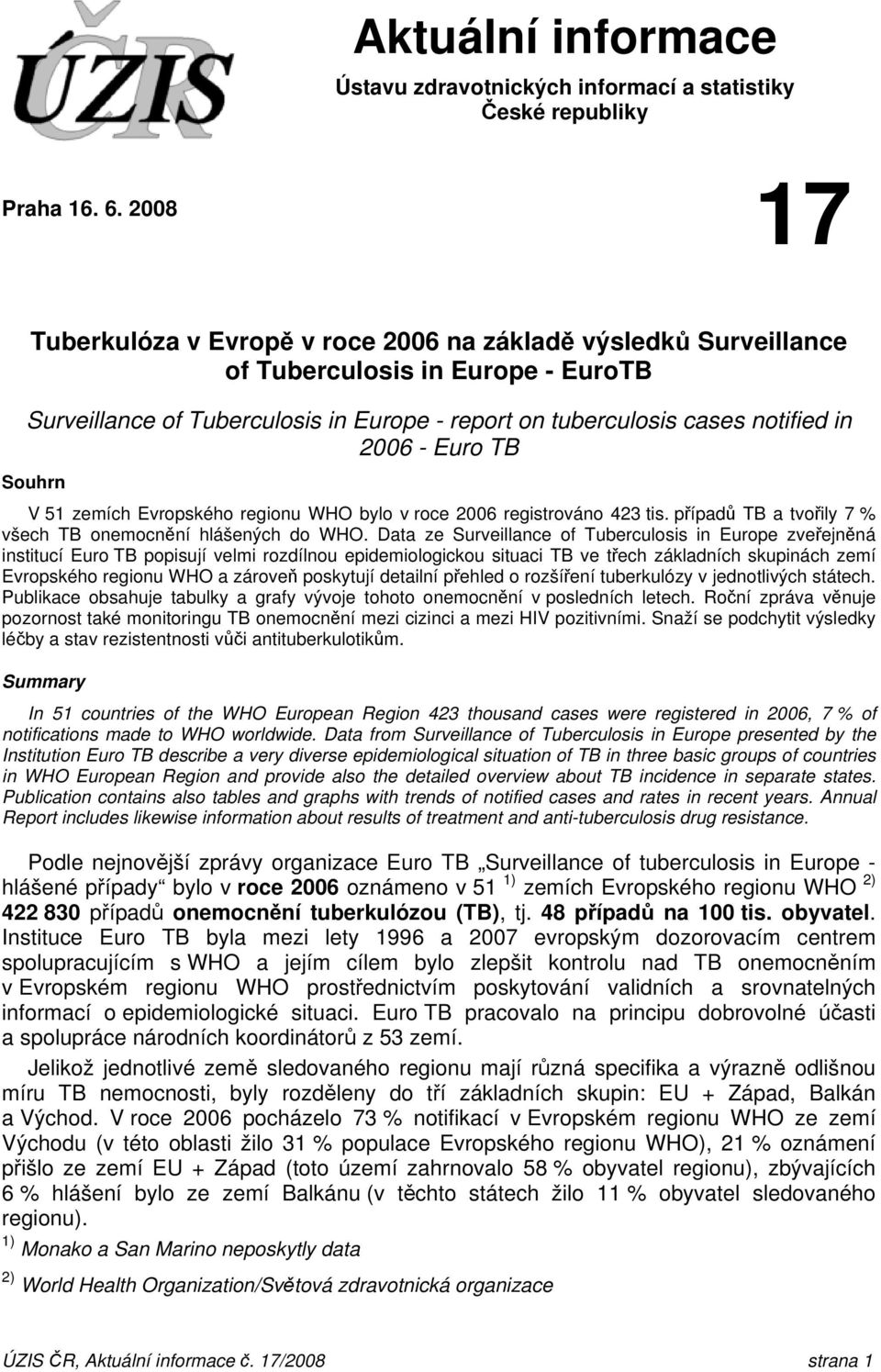 Euro TB Souhrn V 51 zemích Evropského regionu WHO bylo v roce 2006 registrováno 423 tis. případů TB a tvořily 7 % všech TB onemocnění hlášených do WHO.