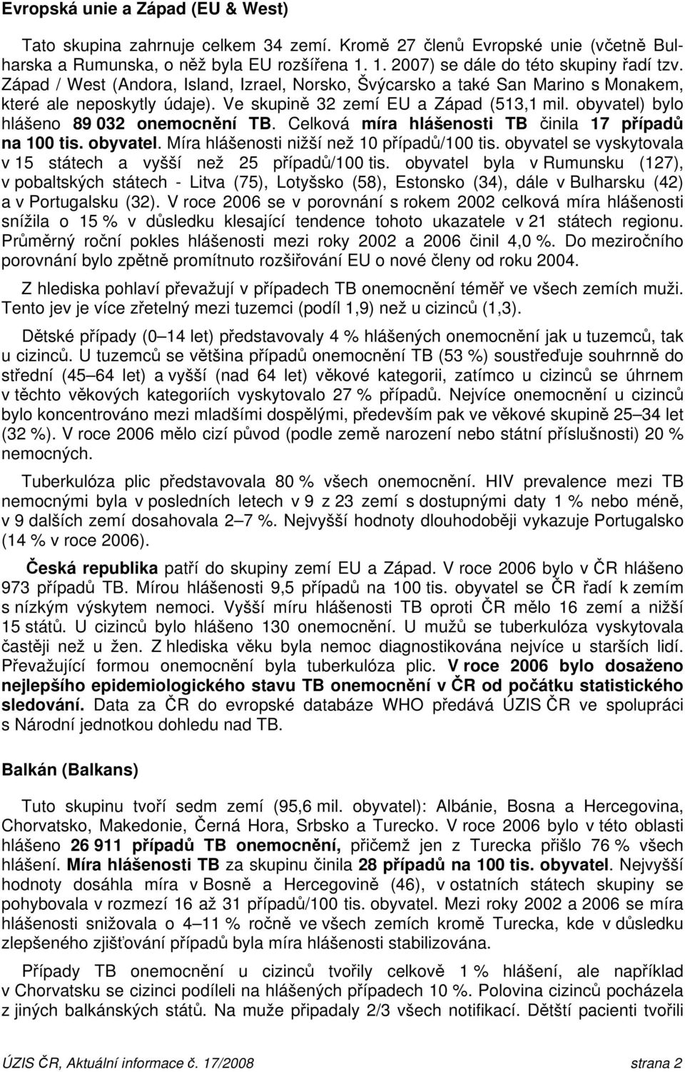 Celková míra hlášenosti TB činila 17 případů na 100 tis. obyvatel. Míra hlášenosti nižší než 10 případů/100 tis. obyvatel se vyskytovala v 15 státech a vyšší než 25 případů/100 tis.