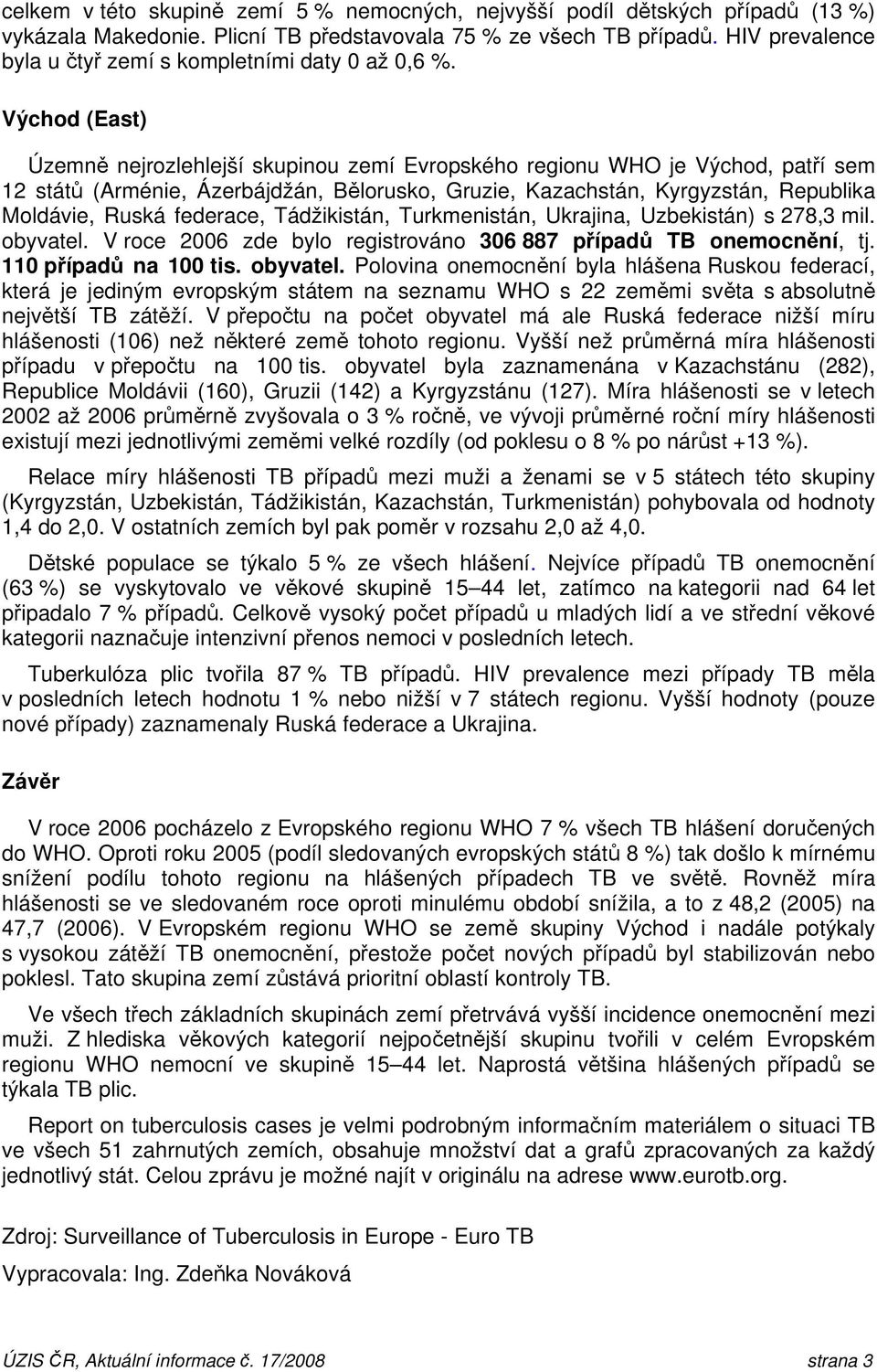 Východ (East) Územně nejrozlehlejší skupinou zemí Evropského regionu WHO je Východ, patří sem 12 států (Arménie, Ázerbájdžán, Bělorusko, Gruzie, Kazachstán, Kyrgyzstán, Republika Moldávie, Ruská