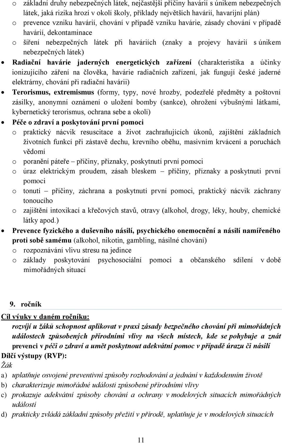 jaderných energetických zařízení (charakteristika a účinky ionizujícího záření na člověka, havárie radiačních zařízení, jak fungují české jaderné elektrárny, chování při radiační havárii) Terorismus,