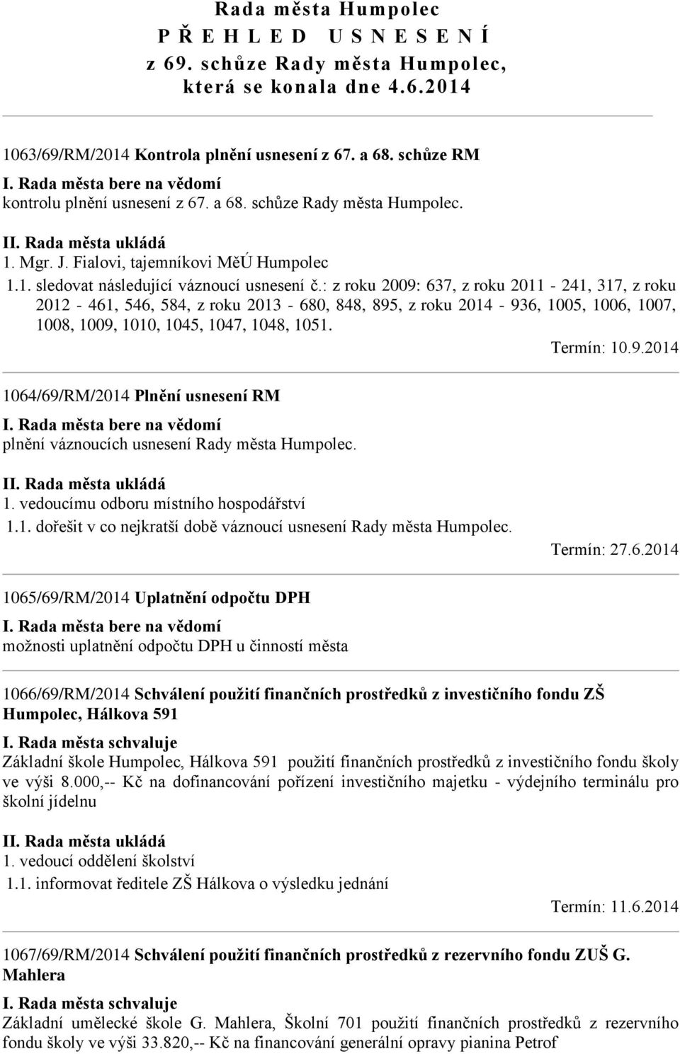 : z roku 2009: 637, z roku 2011-241, 317, z roku 2012-461, 546, 584, z roku 2013-680, 848, 895, z roku 2014-936, 1005, 1006, 1007, 1008, 1009, 1010, 1045, 1047, 1048, 1051. Termín: 10.9.2014 1064/69/RM/2014 Plnění usnesení RM I.