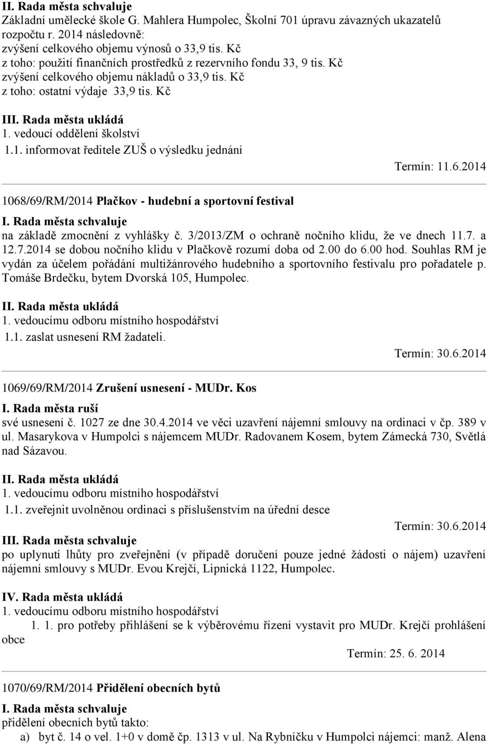 vedoucí oddělení školství 1.1. informovat ředitele ZUŠ o výsledku jednání Termín: 11.6.2014 1068/69/RM/2014 Plačkov - hudební a sportovní festival na základě zmocnění z vyhlášky č.