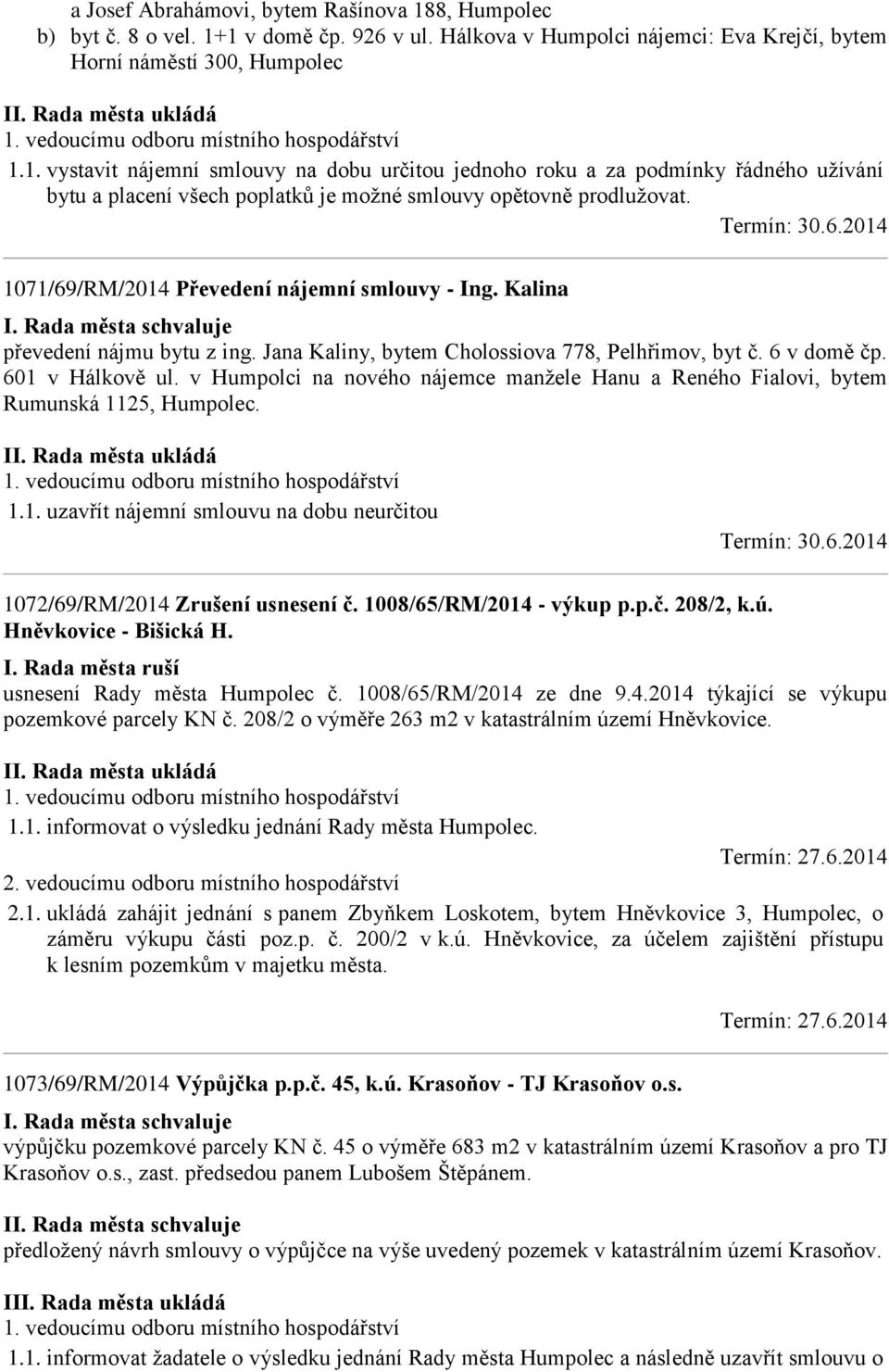 v Humpolci na nového nájemce manžele Hanu a Reného Fialovi, bytem Rumunská 1125, Humpolec. 1.1. uzavřít nájemní smlouvu na dobu neurčitou 1072/69/RM/2014 Zrušení usnesení č. 1008/65/RM/2014 - výkup p.