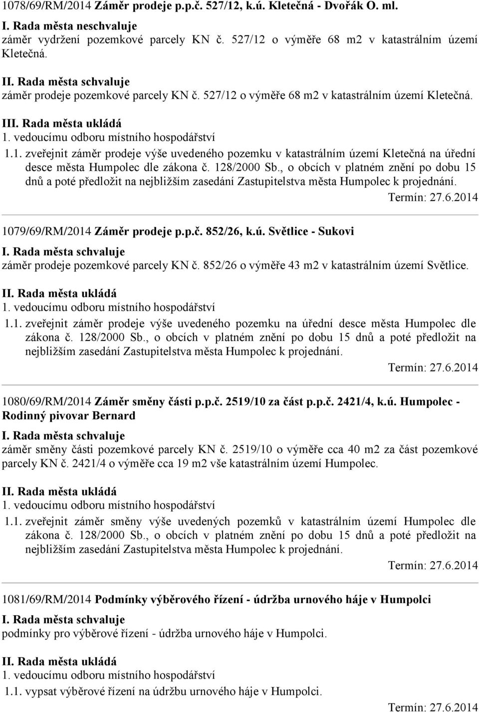 128/2000 Sb., o obcích v platném znění po dobu 15 dnů a poté předložit na nejbližším zasedání Zastupitelstva města Humpolec k projednání. 1079/69/RM/2014 Záměr prodeje p.p.č. 852/26, k.ú.