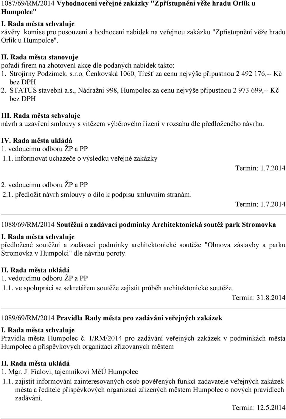 STATUS stavební a.s., Nádražní 998, Humpolec za cenu nejvýše přípustnou 2 973 699,-- Kč bez DPH II návrh a uzavření smlouvy s vítězem výběrového řízení v rozsahu dle předloženého návrhu. IV.