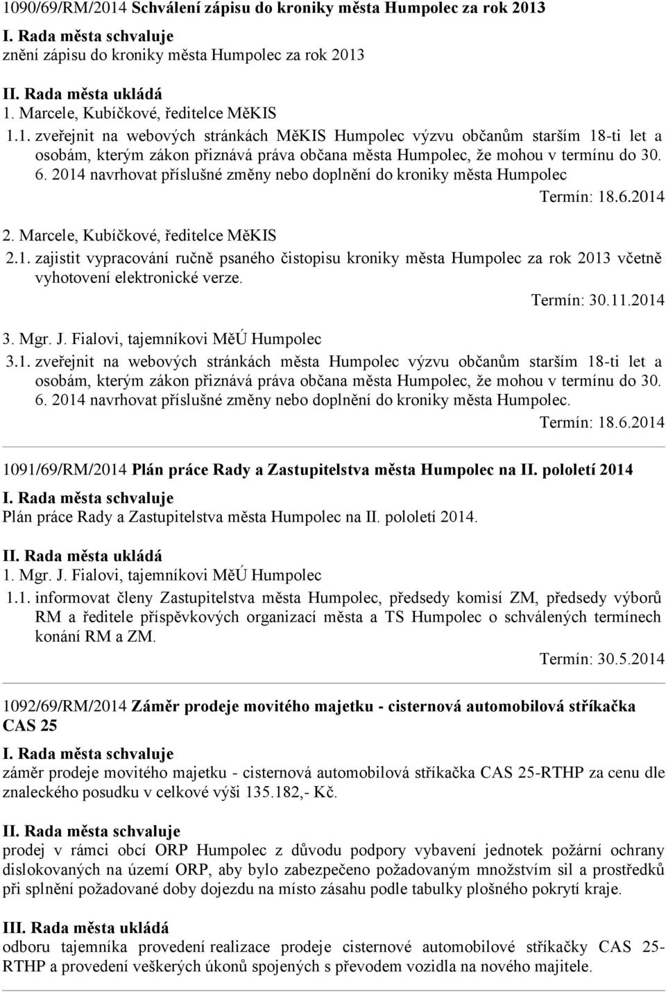 Termín: 30.11.2014 3. Mgr. J. Fialovi, tajemníkovi MěÚ Humpolec 3.1. zveřejnit na webových stránkách města Humpolec výzvu občanům starším 18-ti let a osobám, kterým zákon přiznává práva občana města Humpolec, že mohou v termínu do 30.