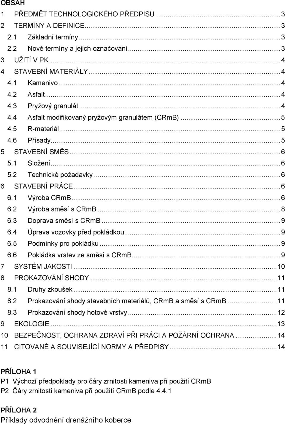 ..6 6.1 Výroba CRmB...6 6.2 Výroba směsí s CRmB...8 6.3 Doprava směsí s CRmB...9 6.4 Úprava vozovky před pokládkou...9 6.5 Podmínky pro pokládku...9 6.6 Pokládka vrstev ze směsí s CRmB.