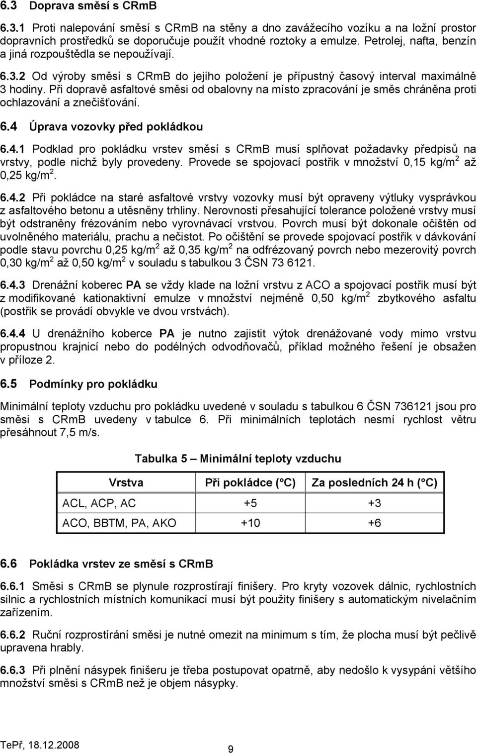 Při dopravě asfaltové směsi od obalovny na místo zpracování je směs chráněna proti ochlazování a znečišťování. 6.4 