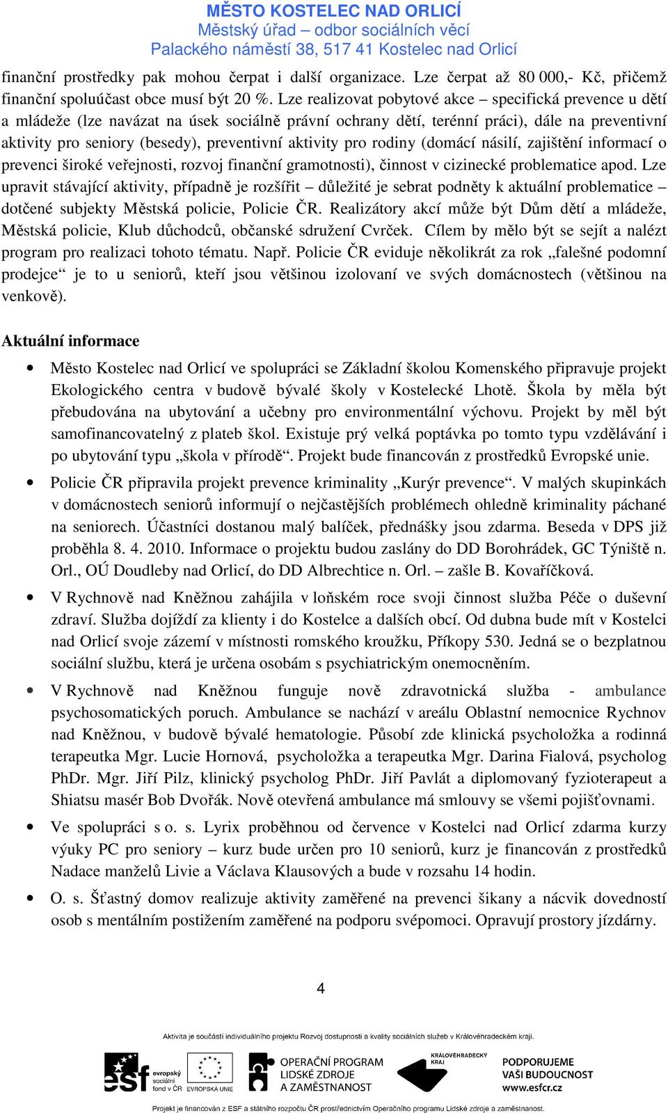 aktivity pro rodiny (domácí násilí, zajištění informací o prevenci široké veřejnosti, rozvoj finanční gramotnosti), činnost v cizinecké problematice apod.