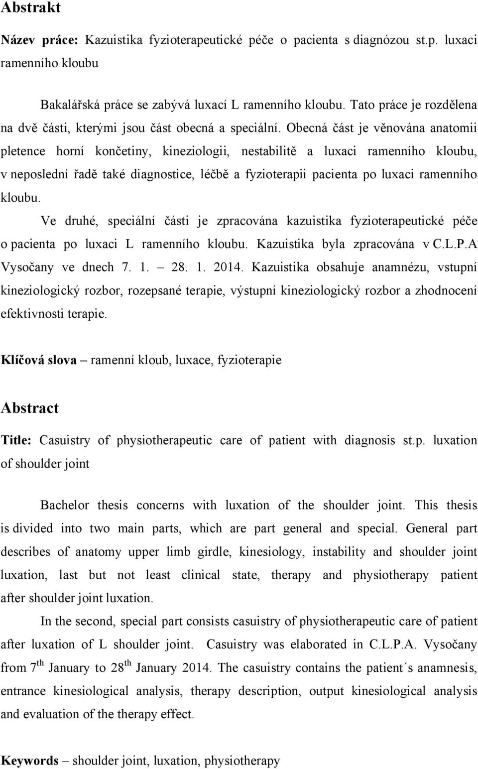 Obecná část je věnována anatomii pletence horní končetiny, kineziologii, nestabilitě a luxaci ramenního kloubu, v neposlední řadě také diagnostice, léčbě a fyzioterapii pacienta po luxaci ramenního