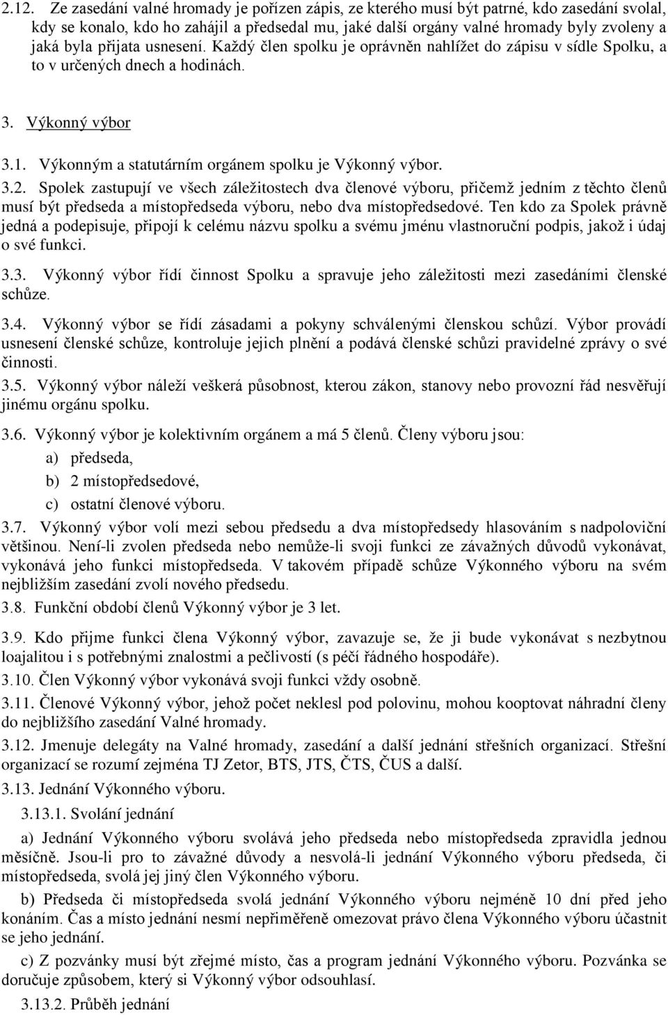 3.2. Spolek zastupují ve všech záležitostech dva členové výboru, přičemž jedním z těchto členů musí být předseda a místopředseda výboru, nebo dva místopředsedové.