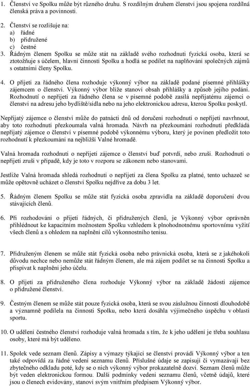 Spolku. 4. O přijetí za řádného člena rozhoduje výkonný výbor na základě podané písemné přihlášky zájemcem o členství. Výkonný výbor blíže stanoví obsah přihlášky a způsob jejího podání.