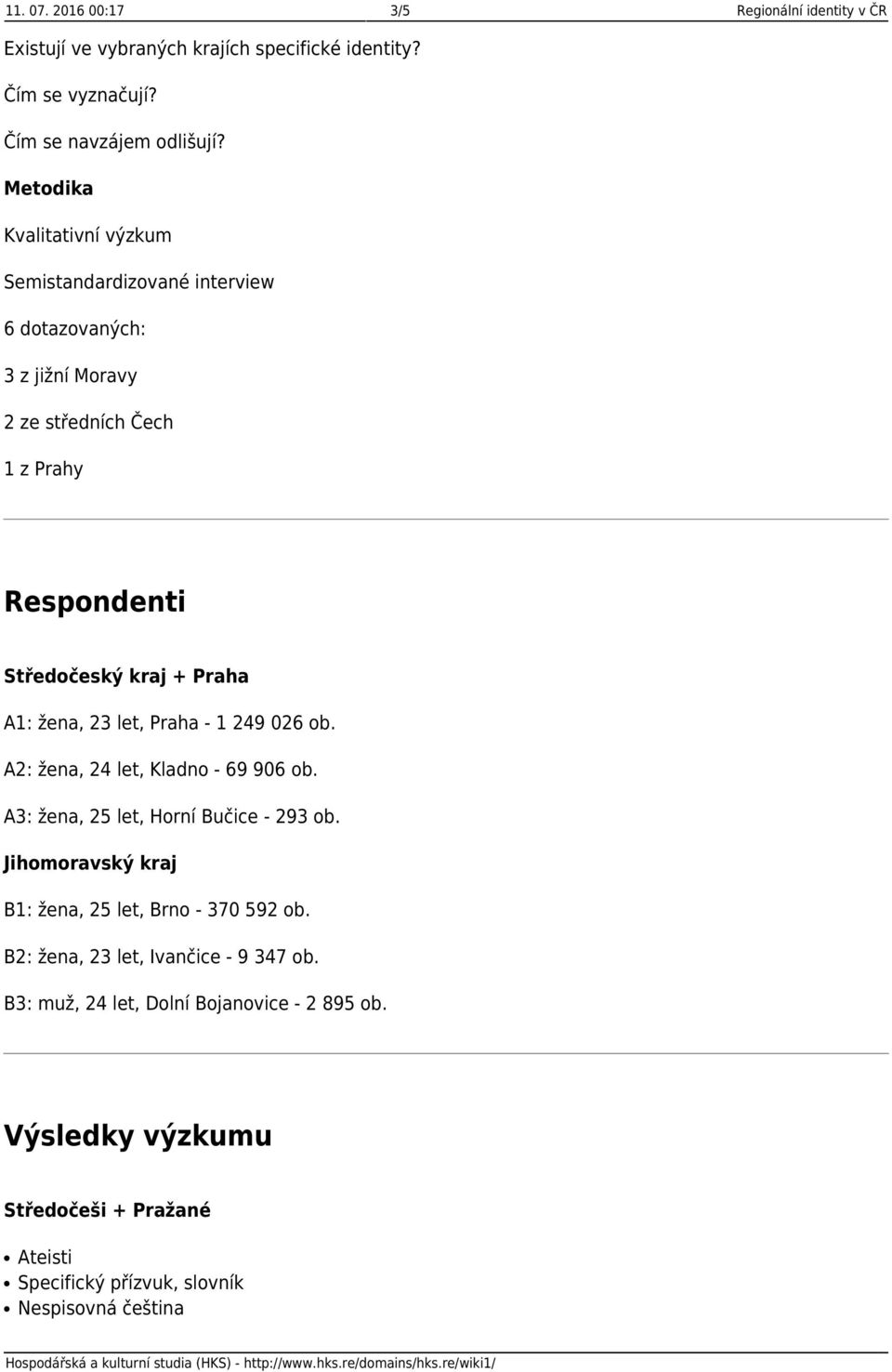 žena, 23 let, Praha - 1 249 026 ob. A2: žena, 24 let, Kladno - 69 906 ob. A3: žena, 25 let, Horní Bučice - 293 ob.