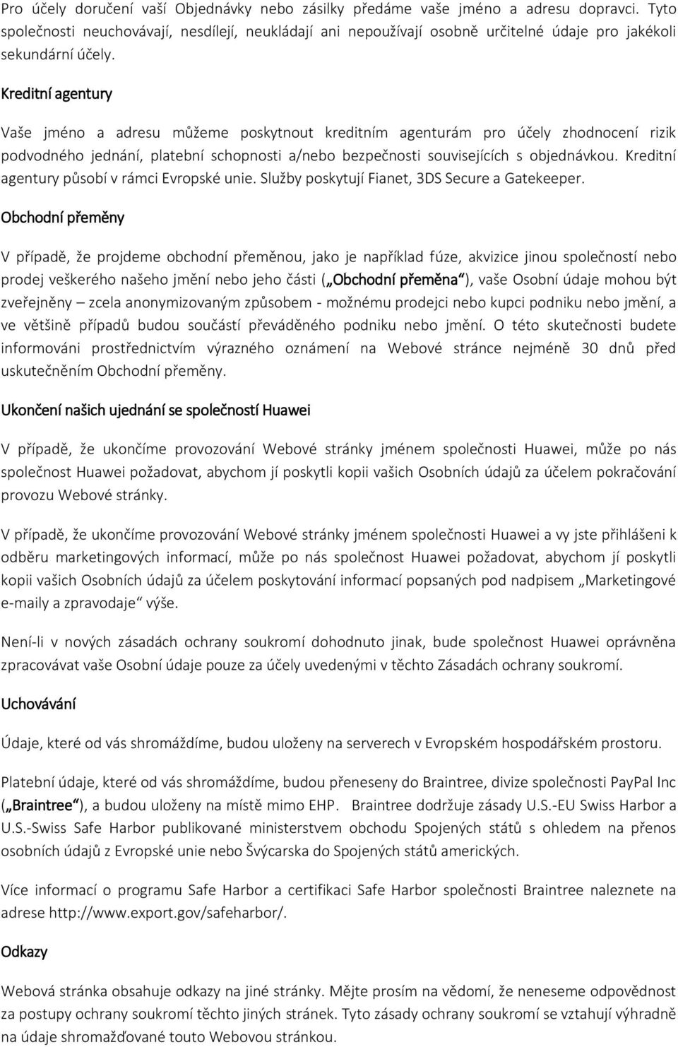 Kreditní agentury Vaše jméno a adresu můžeme poskytnout kreditním agenturám pro účely zhodnocení rizik podvodného jednání, platební schopnosti a/nebo bezpečnosti souvisejících s objednávkou.