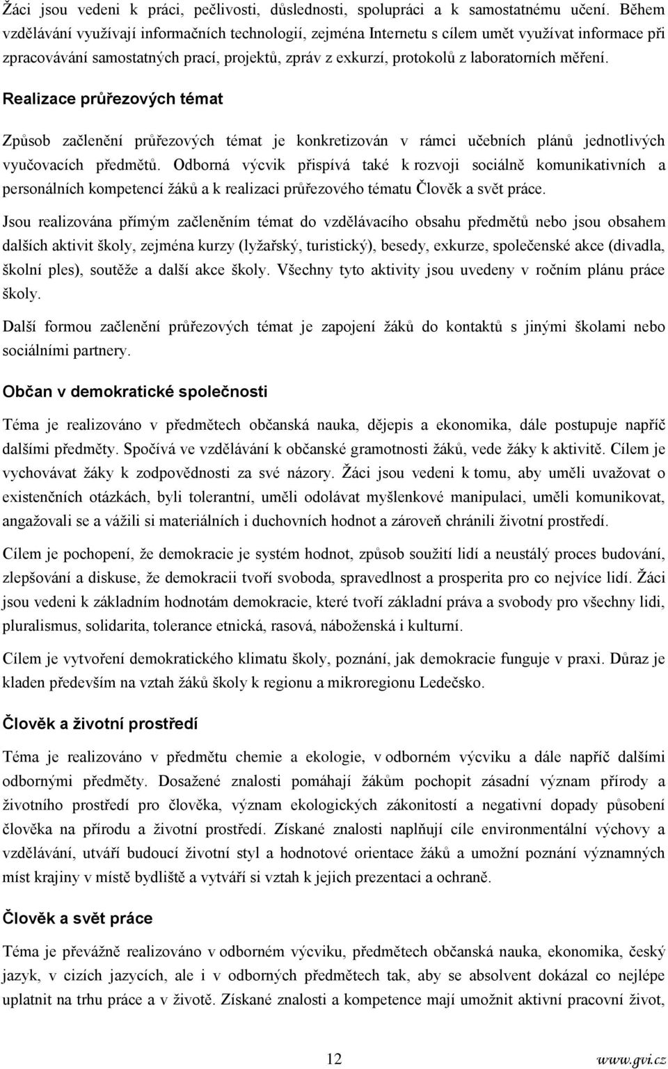 Realizace průřezových témat Způsob začlenění průřezových témat je konkretizován v rámci učebních plánů jednotlivých vyučovacích předmětů.