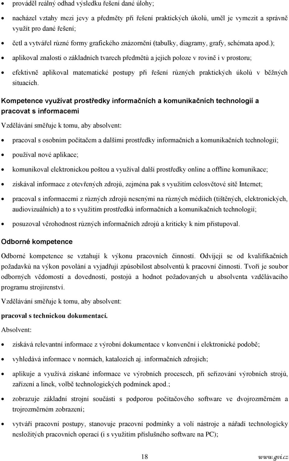 ); aplikoval znalosti o základních tvarech předmětů a jejich poloze v rovině i v prostoru; efektivně aplikoval matematické postupy při řešení různých praktických úkolů v běžných situacích.