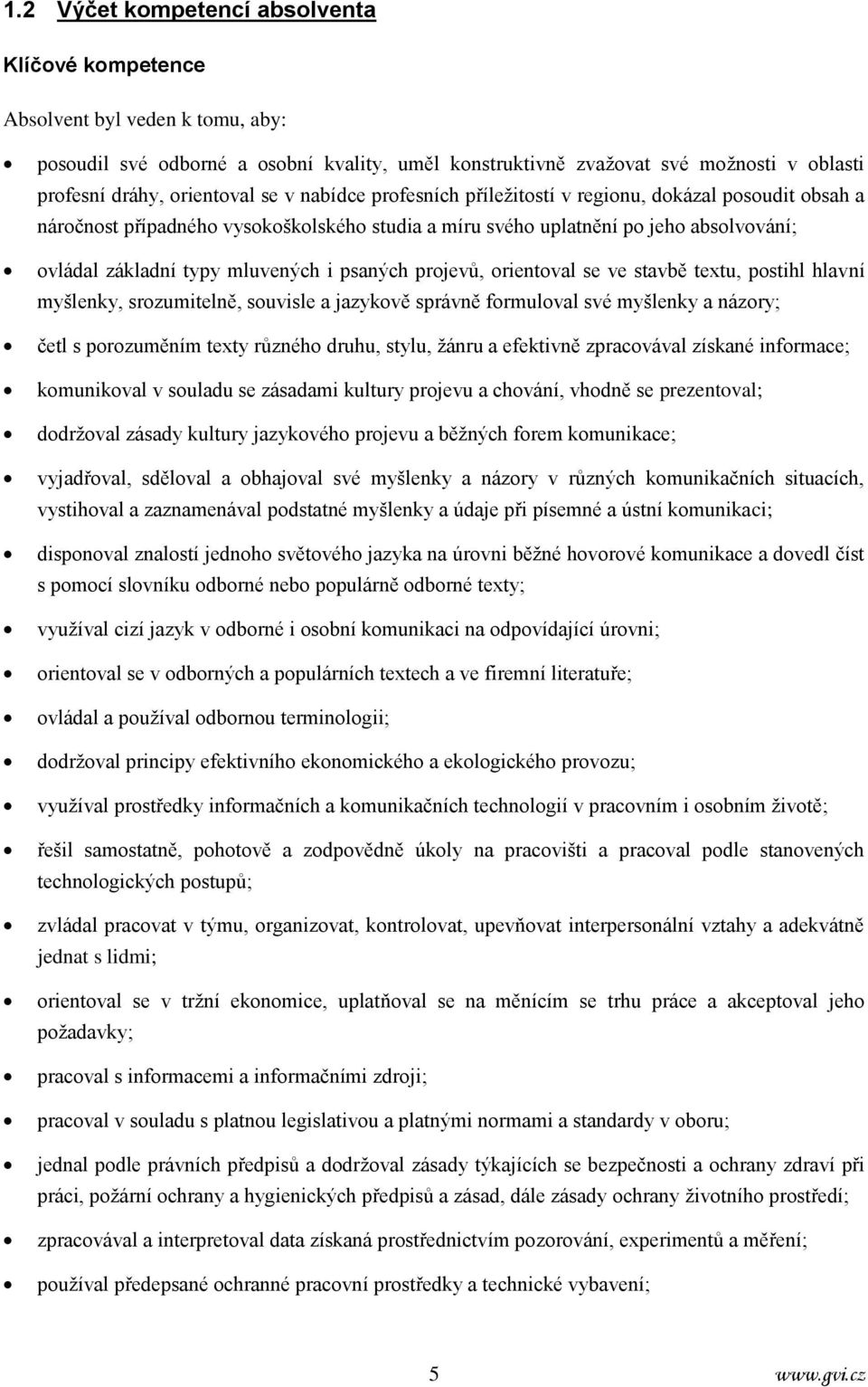 mluvených i psaných projevů, orientoval se ve stavbě textu, postihl hlavní myšlenky, srozumitelně, souvisle a jazykově správně formuloval své myšlenky a názory; četl s porozuměním texty různého