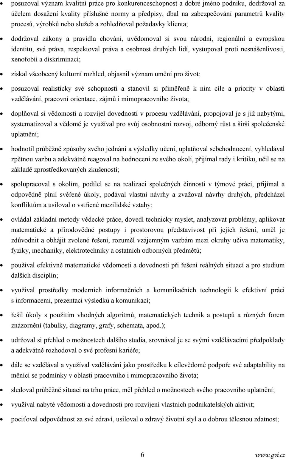 lidí, vystupoval proti nesnášenlivosti, xenofobii a diskriminaci; získal všeobecný kulturní rozhled, objasnil význam umění pro život; posuzoval realisticky své schopnosti a stanovil si přiměřeně k