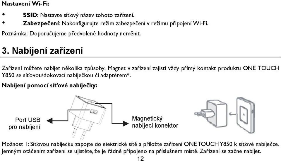 Magnet v zařízení zajistí vždy přímý kontakt produktu ONE TOUCH Y850 se síťovou/dokovací nabíječkou či adaptérem*.