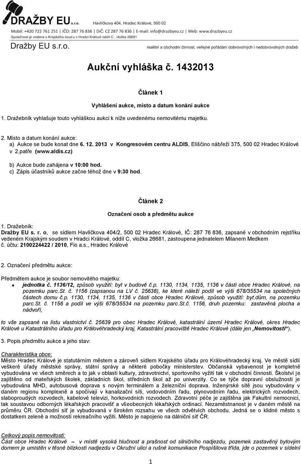 c) Zápis účastníků aukce začne téhož dne v 9:30 hod. Článek 2 Označení osob a předmětu aukce 1. Dražebník: Dražby EU s. r.