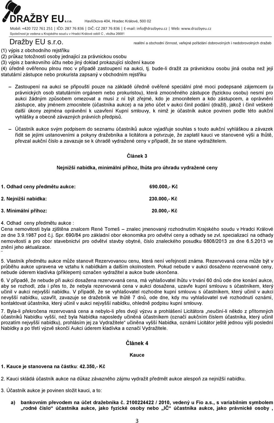 bude-li dražit za právnickou osobu jiná osoba než její statutární zástupce nebo prokurista zapsaný v obchodním rejstříku Zastoupení na aukci se připouští pouze na základě úředně ověřené speciální