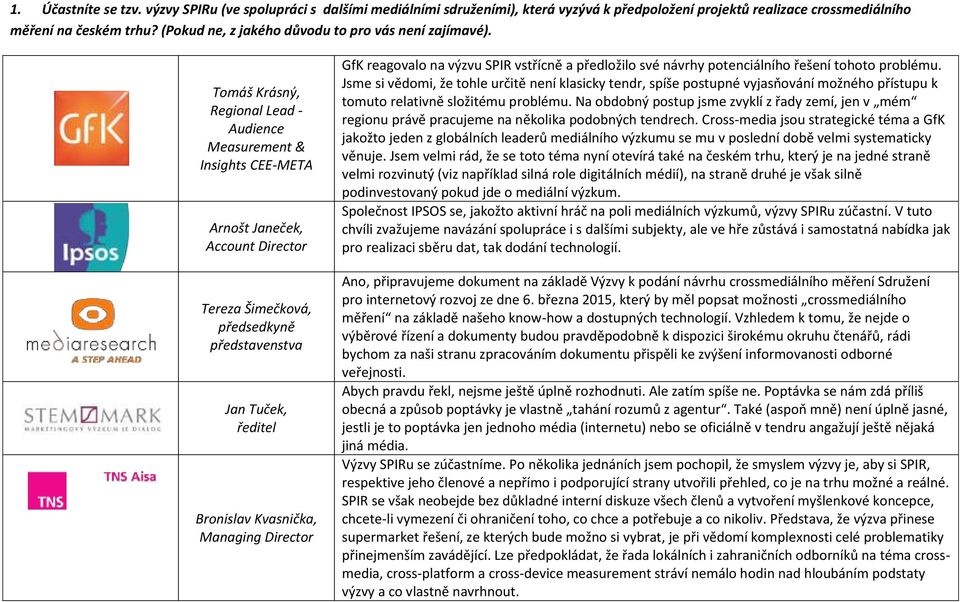 Jsme si vědomi, že tohle určitě není klasicky tendr, spíše postupné vyjasňování možného přístupu k tomuto relativně složitému problému.