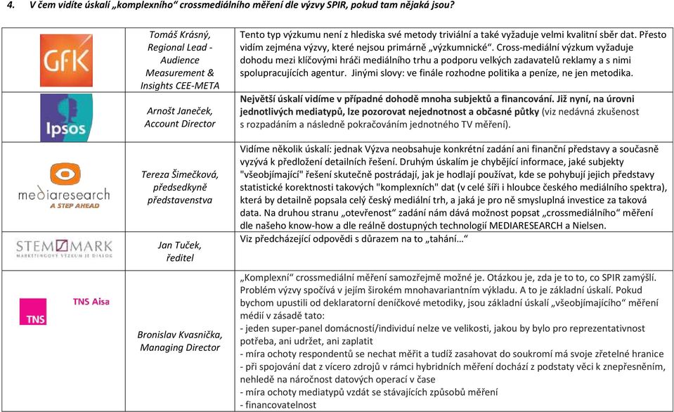 Cross-mediální výzkum vyžaduje dohodu mezi klíčovými hráči mediálního trhu a podporu velkých zadavatelů reklamy a s nimi spolupracujících agentur.