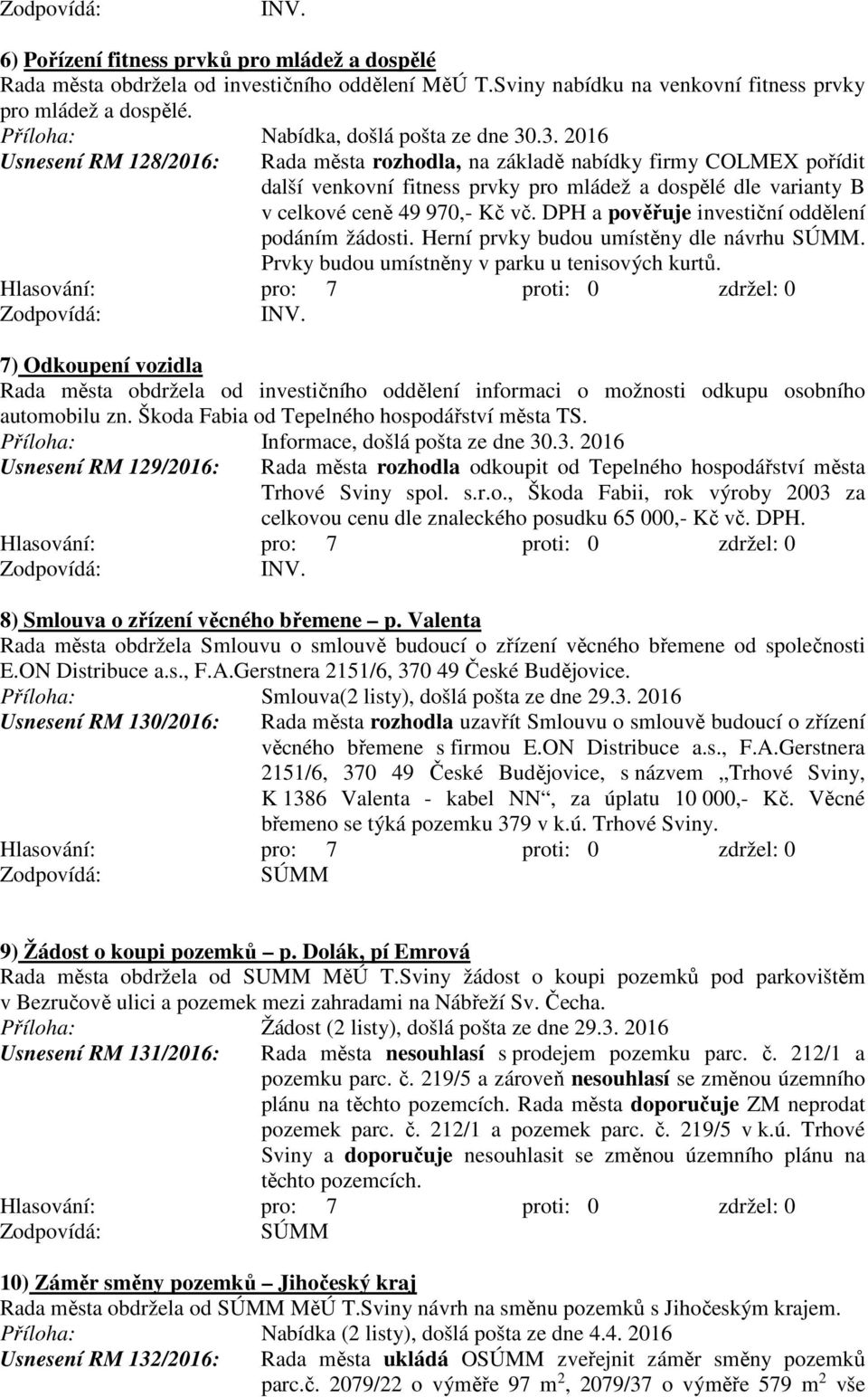 DPH a pověřuje investiční oddělení podáním žádosti. Herní prvky budou umístěny dle návrhu. Prvky budou umístněny v parku u tenisových kurtů.