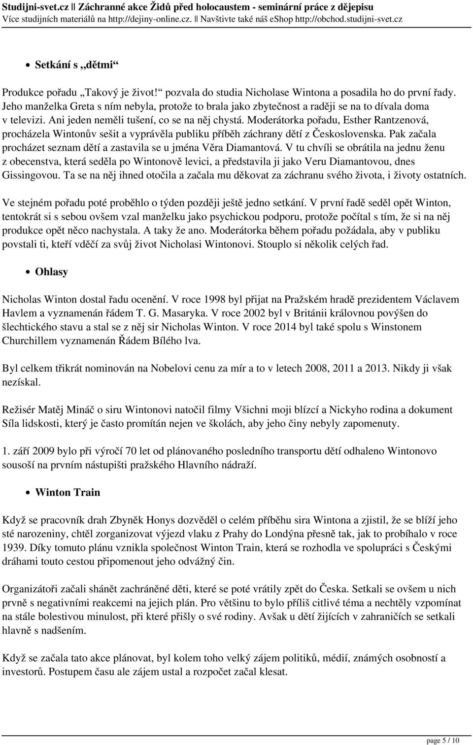 Moderátorka pořadu, Esther Rantzenová, procházela Wintonův sešit a vyprávěla publiku příběh záchrany dětí z Československa. Pak začala procházet seznam dětí a zastavila se u jména Věra Diamantová.