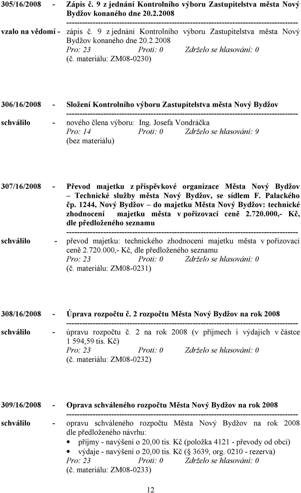 materiálu: ZM08-0230) 306/16/2008 - Složení Kontrolního výboru Zastupitelstva města Nový Bydžov schválilo - nového člena výboru: Ing.