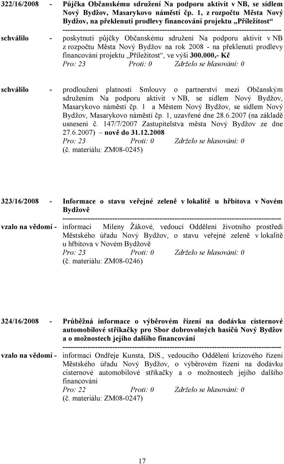 2008 - na překlenutí prodlevy financování projektu Příležitost, ve výši 300.