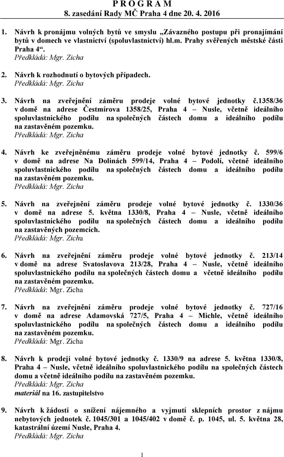 Návrh ke zveřejněnému záměru prodeje volné bytové jednotky č. 599/6 v domě na adrese Na Dolinách 599/14, Praha 4 Podolí, včetně ideálního 5. Návrh na zveřejnění záměru prodeje volné bytové jednotky č.