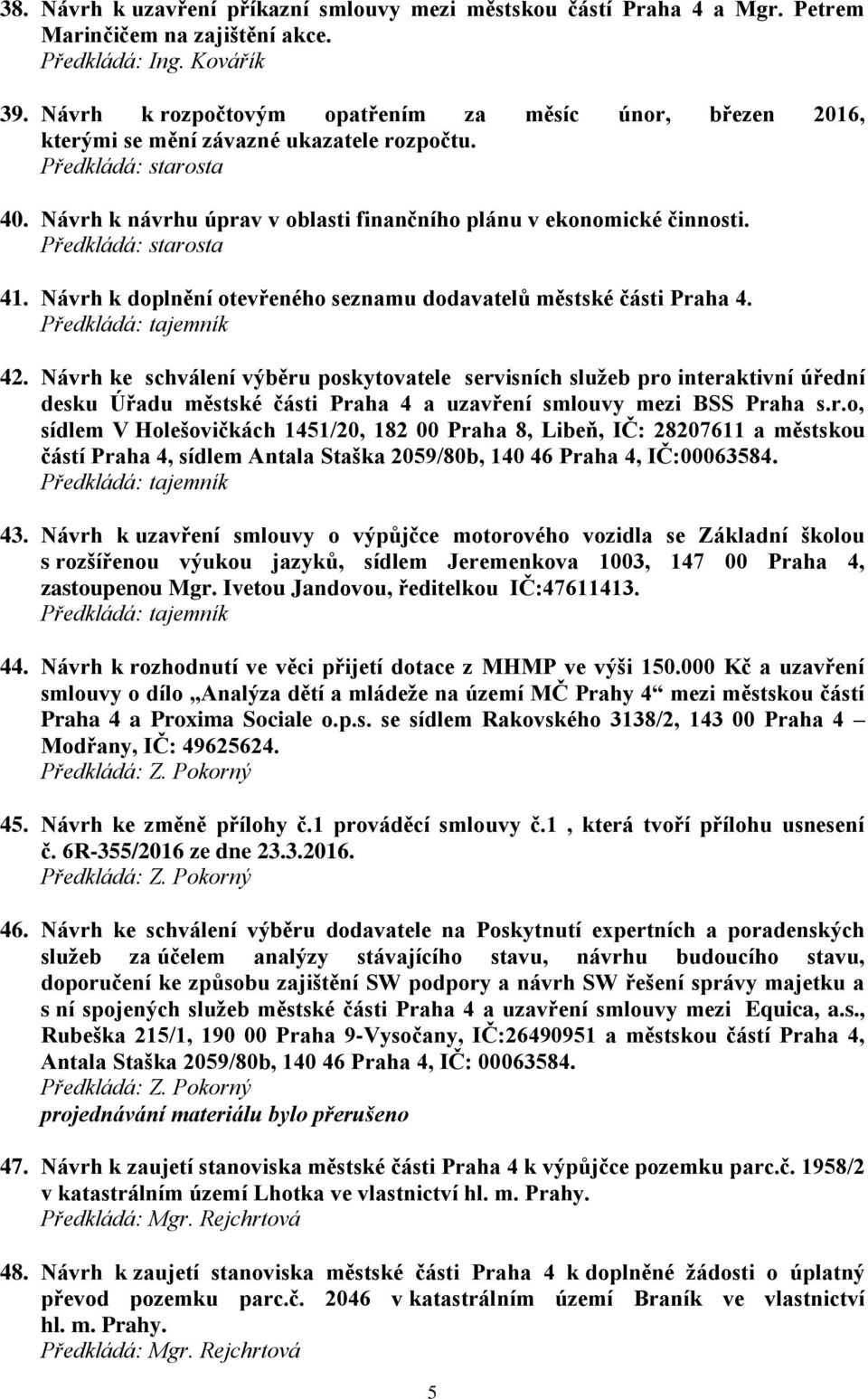 Předkládá: starosta 41. Návrh k doplnění otevřeného seznamu dodavatelů městské části Praha 4. Předkládá: tajemník 42.