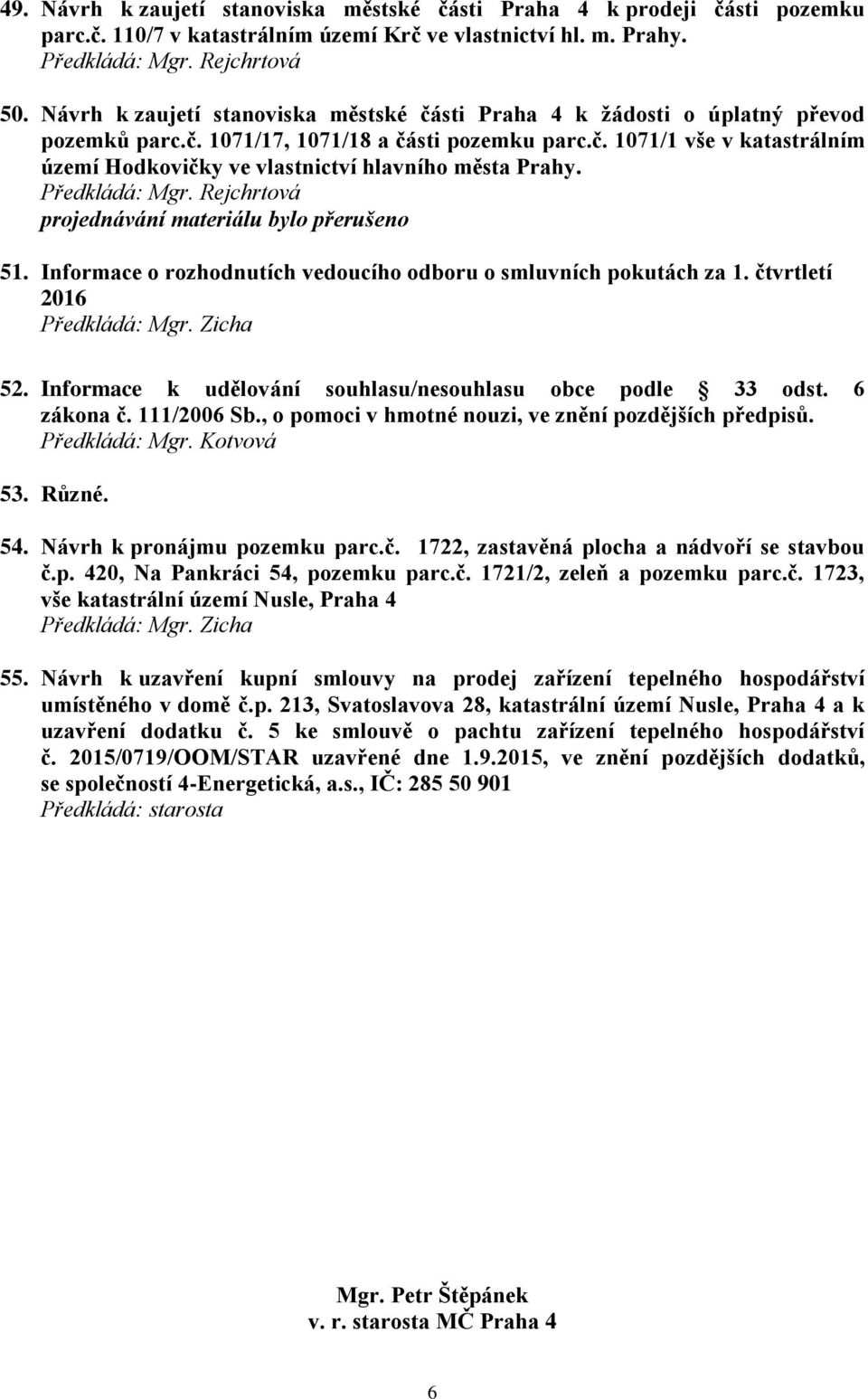 projednávání materiálu bylo přerušeno 51. Informace o rozhodnutích vedoucího odboru o smluvních pokutách za 1. čtvrtletí 2016 52. Informace k udělování souhlasu/nesouhlasu obce podle 33 odst.