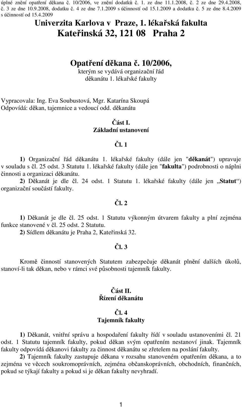 lékařské fakulty (dále jen "děkanát") upravuje v souladu s čl. 25 odst. 3 Statutu 1. lékařské fakulty (dále jen "fakulta") podrobnosti o náplni činnosti a organizaci děkanátu. 2) Děkanát je dle čl.