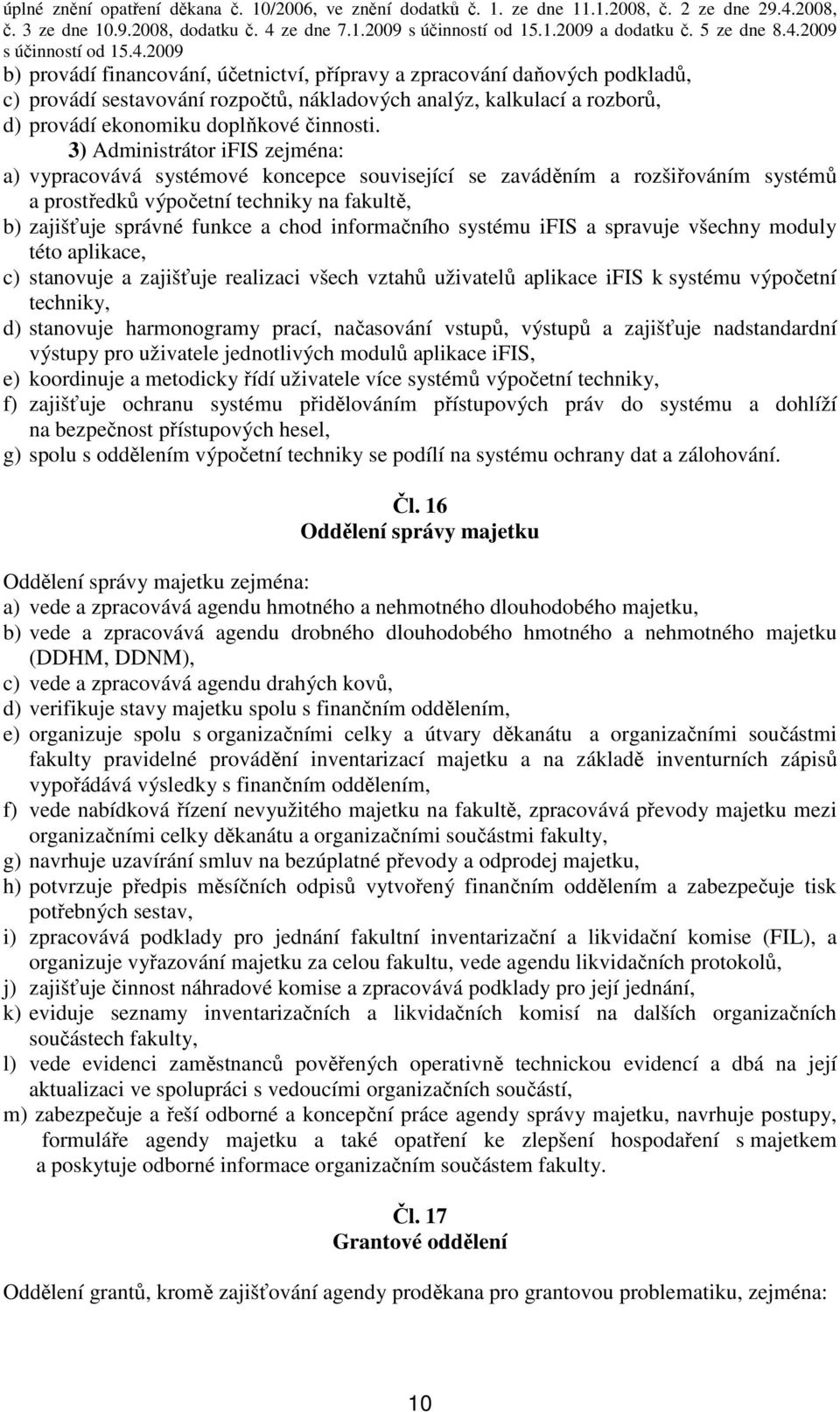 informačního systému ifis a spravuje všechny moduly této aplikace, c) stanovuje a zajišťuje realizaci všech vztahů uživatelů aplikace ifis k systému výpočetní techniky, d) stanovuje harmonogramy