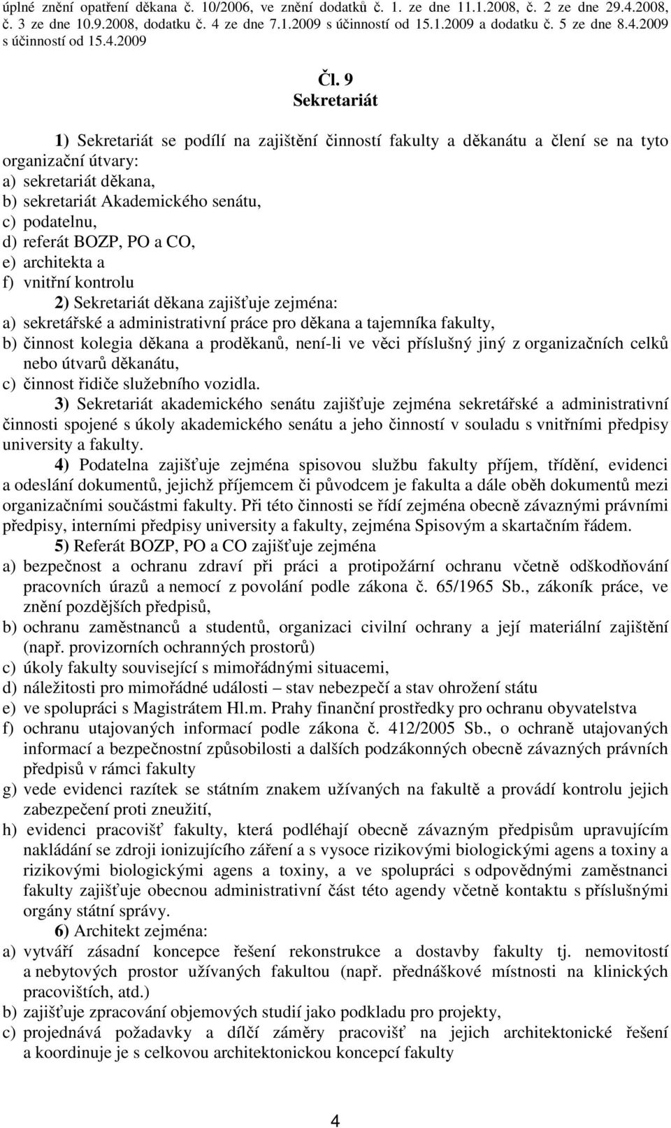 proděkanů, není-li ve věci příslušný jiný z organizačních celků nebo útvarů děkanátu, c) činnost řidiče služebního vozidla.