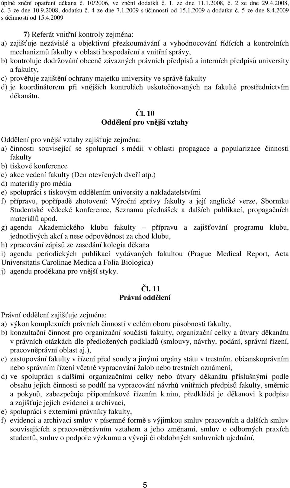 kontrolách uskutečňovaných na fakultě prostřednictvím děkanátu. Čl.