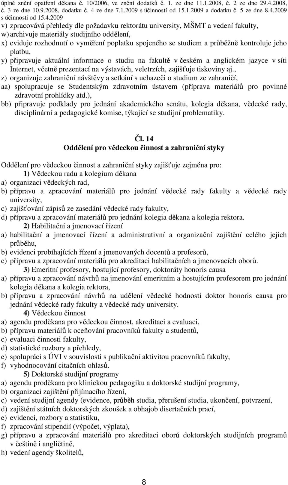 , z) organizuje zahraniční návštěvy a setkání s uchazeči o studium ze zahraničí, aa) spolupracuje se Studentským zdravotním ústavem (příprava materiálů pro povinné zdravotní prohlídky atd.