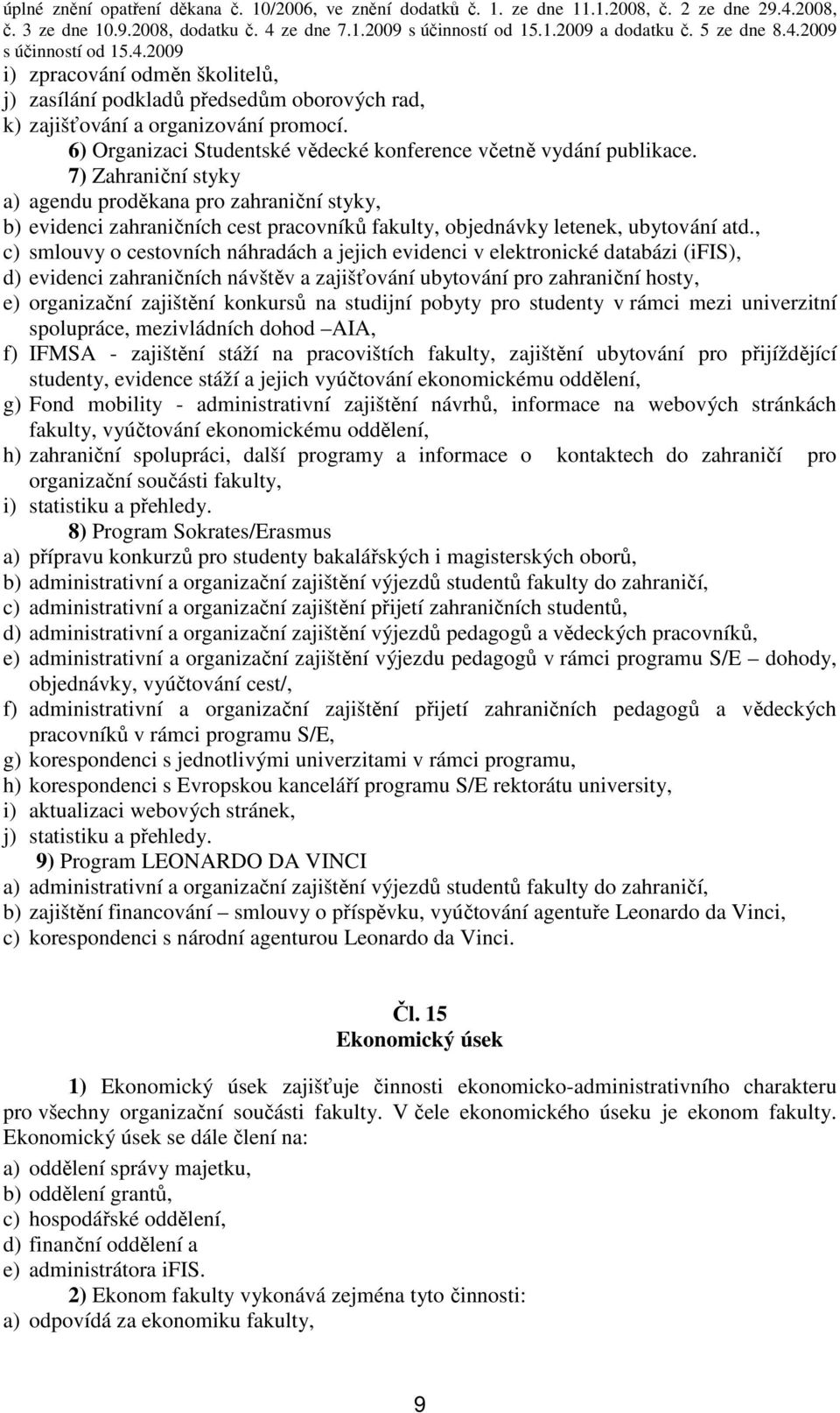 , c) smlouvy o cestovních náhradách a jejich evidenci v elektronické databázi (ifis), d) evidenci zahraničních návštěv a zajišťování ubytování pro zahraniční hosty, e) organizační zajištění konkursů