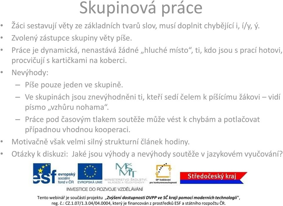 Nevýhody: Píše pouze jeden ve skupině. Ve skupinách jsou znevýhodněni ti, kteří sedí čelem k píšícímu žákovi vidí písmo vzhůru nohama.